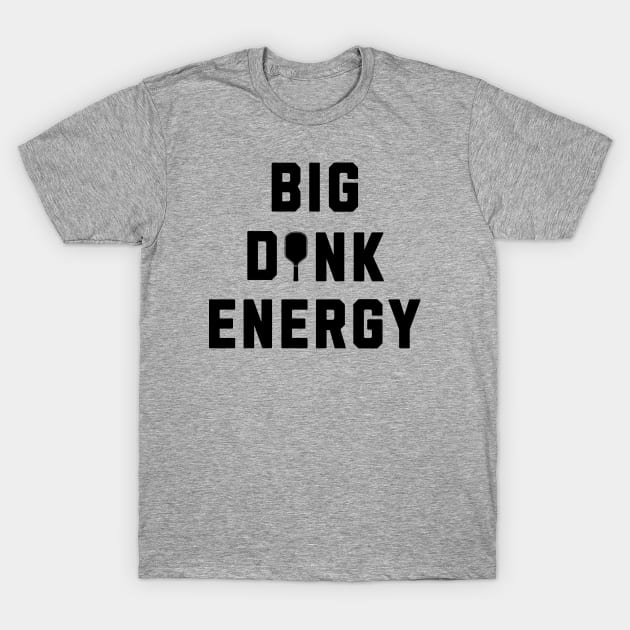 Pickleball Big Dink Energy T-Shirt by Middle of Nowhere